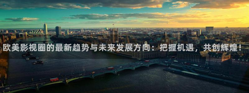 丝瓜视频全部免费观看：欧美影视圈的最新趋势与未来发展方向：把握机遇，共创辉煌！